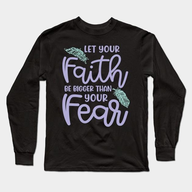 Let Your Faith Be Bigger Than Your Fear Christian Cute Long Sleeve T-Shirt by GlimmerDesigns